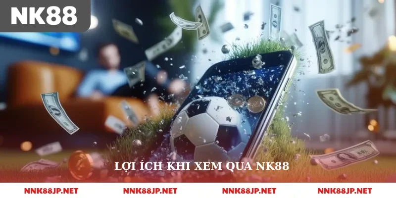 Lợi ích khi xem qua nk88