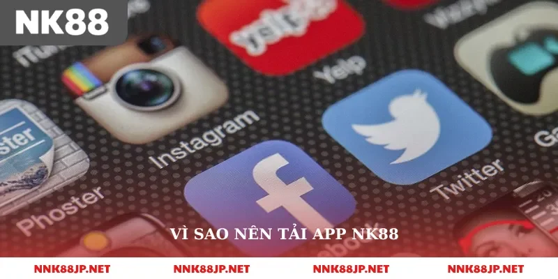 Vì sao nên tải app nk88